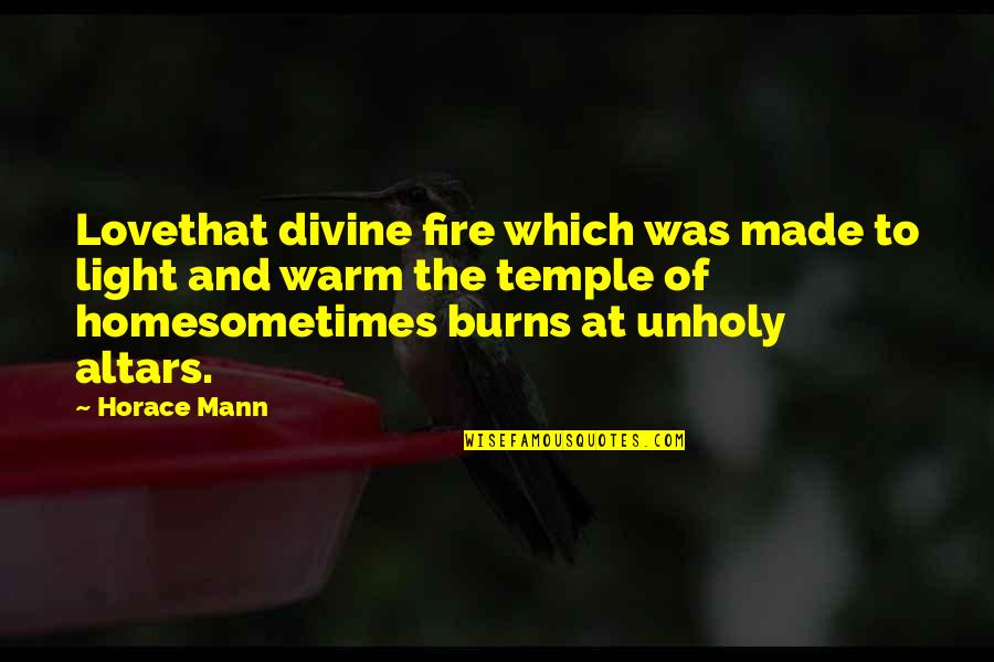 Unholy Quotes By Horace Mann: Lovethat divine fire which was made to light