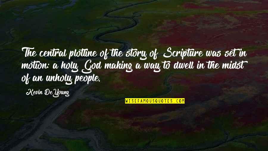 Unholy Quotes By Kevin DeYoung: The central plotline of the story of Scripture