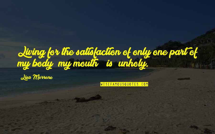 Unholy Quotes By Lisa Morrone: Living for the satisfaction of only one part
