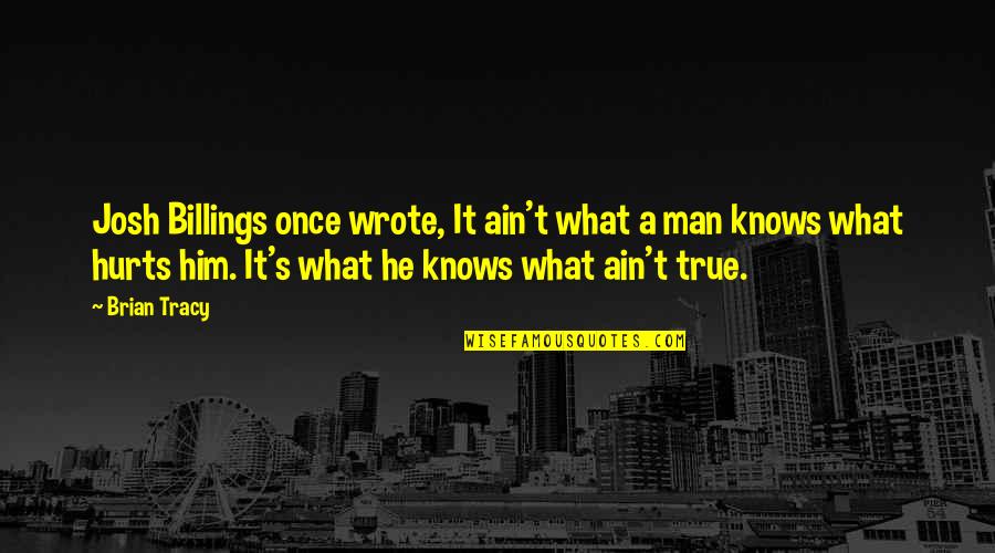 Unhoned Carrera Quotes By Brian Tracy: Josh Billings once wrote, It ain't what a Unhoned Carrera Quotes By Brian Tracy: Josh Billings once wrote, It ain't what a
