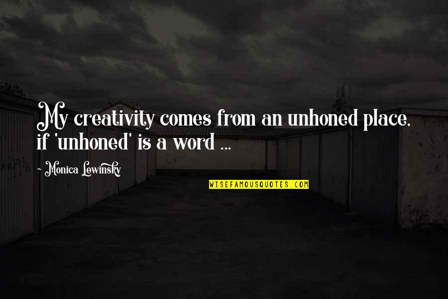 Unhoned Quotes By Monica Lewinsky: My creativity comes from an unhoned place, if