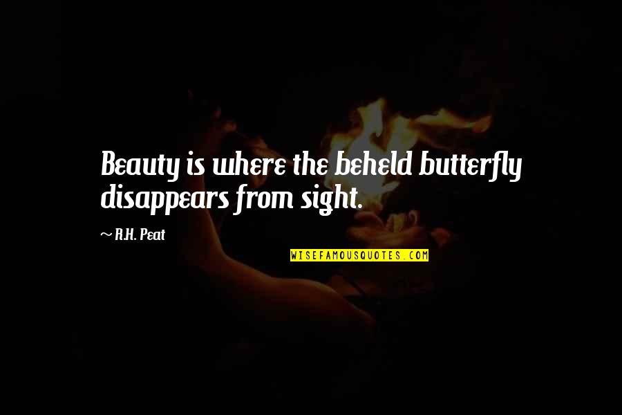 Unhoned Quotes By R.H. Peat: Beauty is where the beheld butterfly disappears from