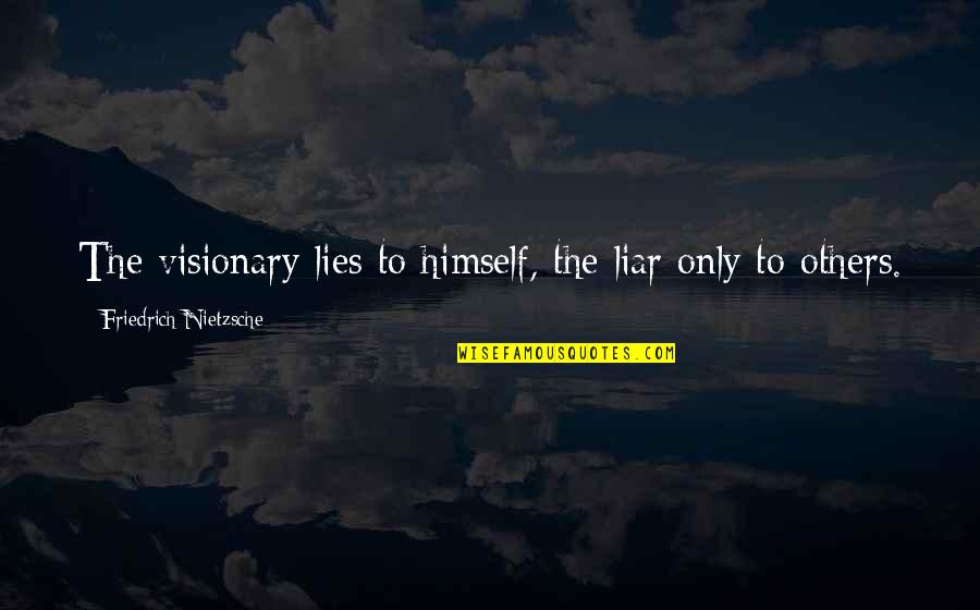 Unhoped Means Quotes By Friedrich Nietzsche: The visionary lies to himself, the liar only Unhoped Means Quotes By Friedrich Nietzsche: The visionary lies to himself, the liar only