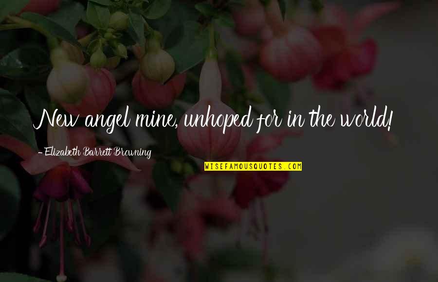 Unhoped Quotes By Elizabeth Barrett Browning: New angel mine, unhoped for in the world!