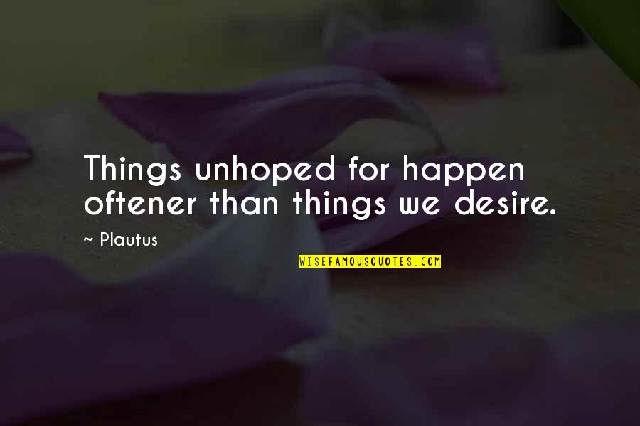 Unhoped Quotes By Plautus: Things unhoped for happen oftener than things we