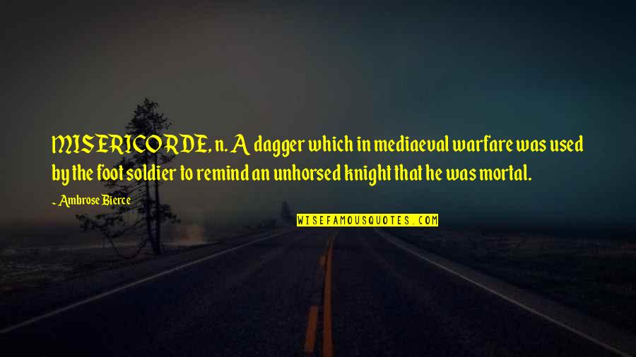 Unhorsed Quotes By Ambrose Bierce: MISERICORDE, n. A dagger which in mediaeval warfare