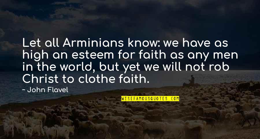 Unhorsing Quotes By John Flavel: Let all Arminians know: we have as high Unhorsing Quotes By John Flavel: Let all Arminians know: we have as high