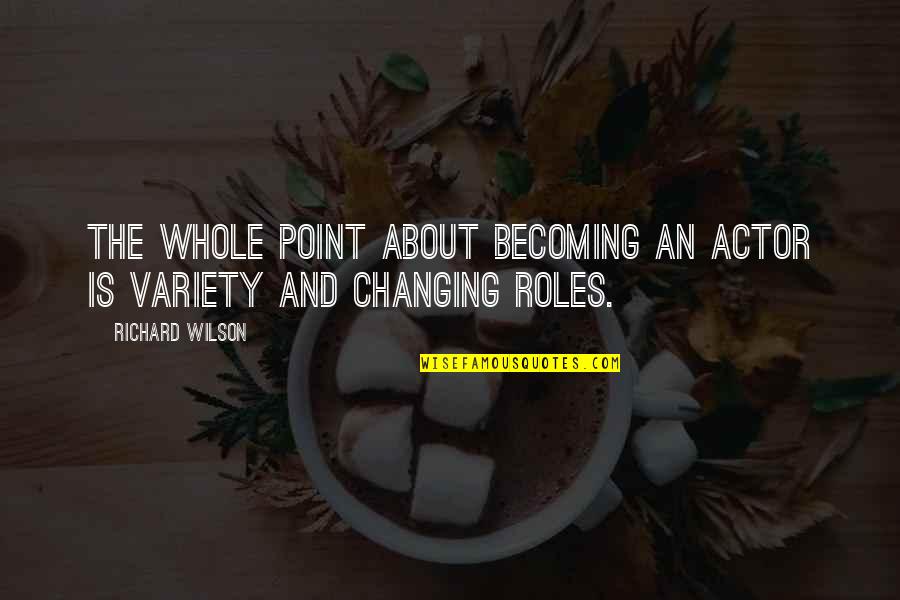 Unhorsing Quotes By Richard Wilson: The whole point about becoming an actor is