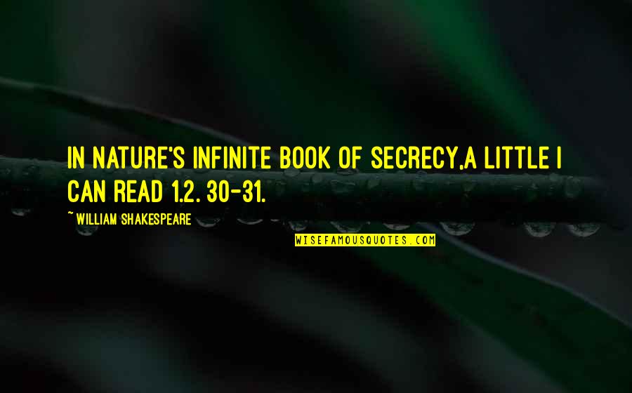 Unhot Quotes By William Shakespeare: In nature's infinite book of secrecy,A little I