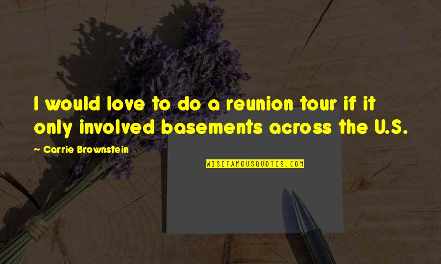 Unhousebroken Dog Quotes By Carrie Brownstein: I would love to do a reunion tour