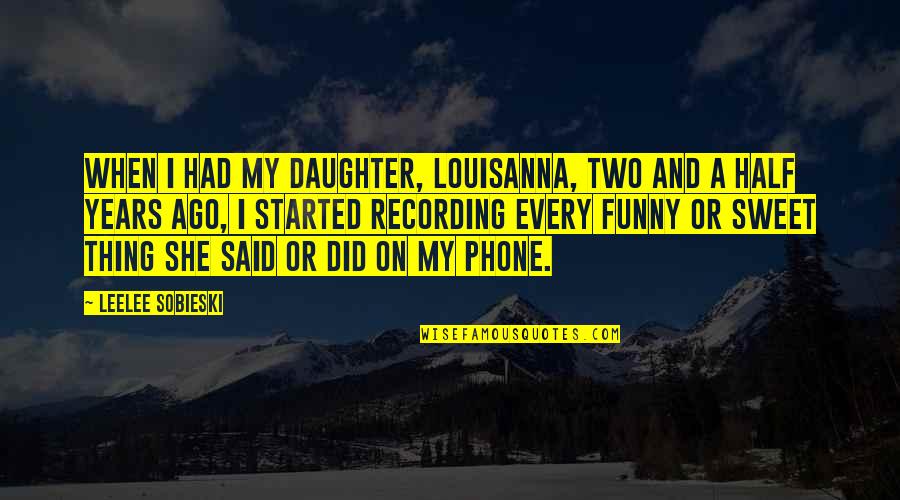 Unhousebroken Dog Quotes By Leelee Sobieski: When I had my daughter, Louisanna, two and