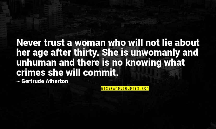 Unhuman Quotes By Gertrude Atherton: Never trust a woman who will not lie