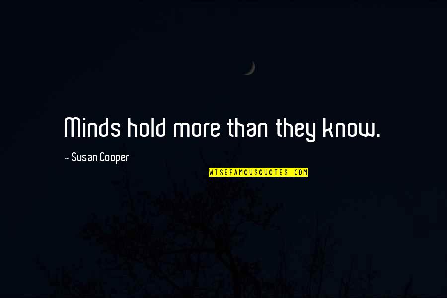 Unhung Hero Quotes By Susan Cooper: Minds hold more than they know.