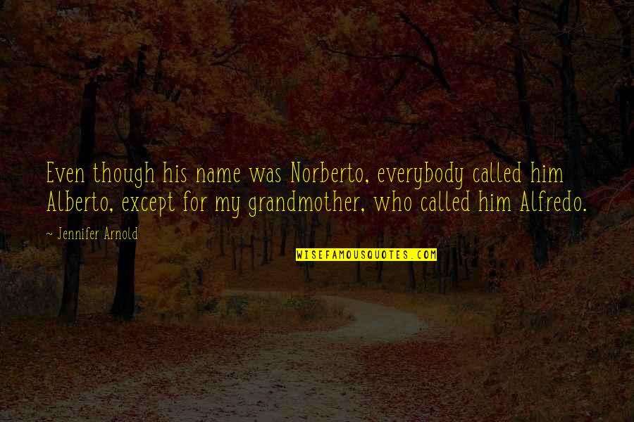 Unhurriedly Quotes By Jennifer Arnold: Even though his name was Norberto, everybody called