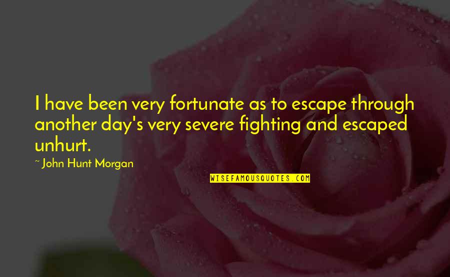 Unhurt Quotes By John Hunt Morgan: I have been very fortunate as to escape