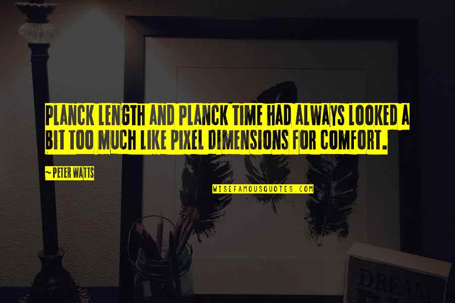 Unhurt You Sam Quotes By Peter Watts: Planck length and Planck time had always looked Unhurt You Sam Quotes By Peter Watts: Planck length and Planck time had always looked