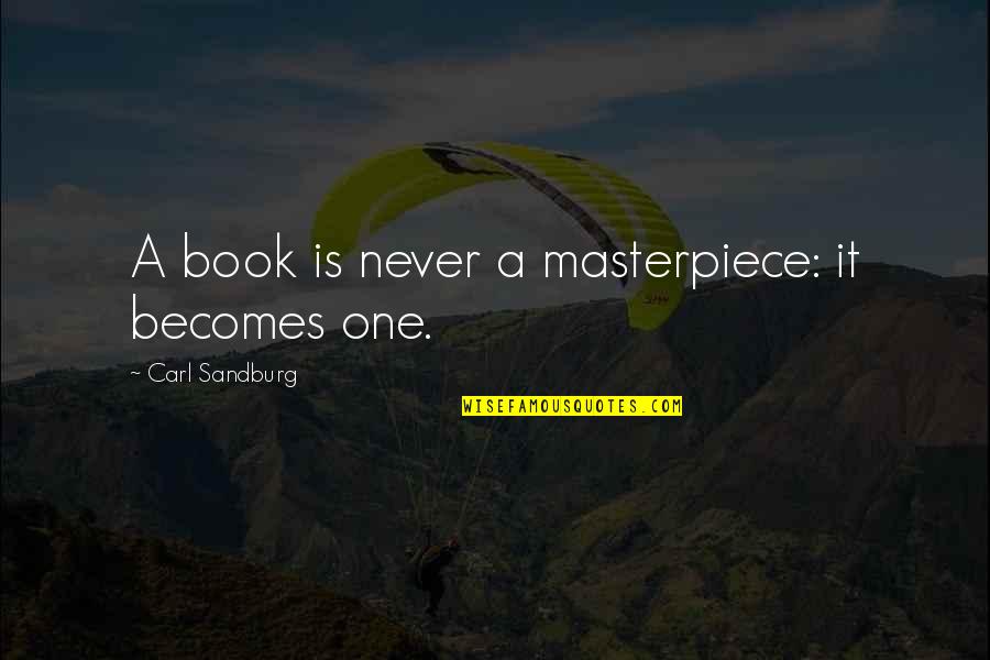 Unhusk Quotes By Carl Sandburg: A book is never a masterpiece: it becomes