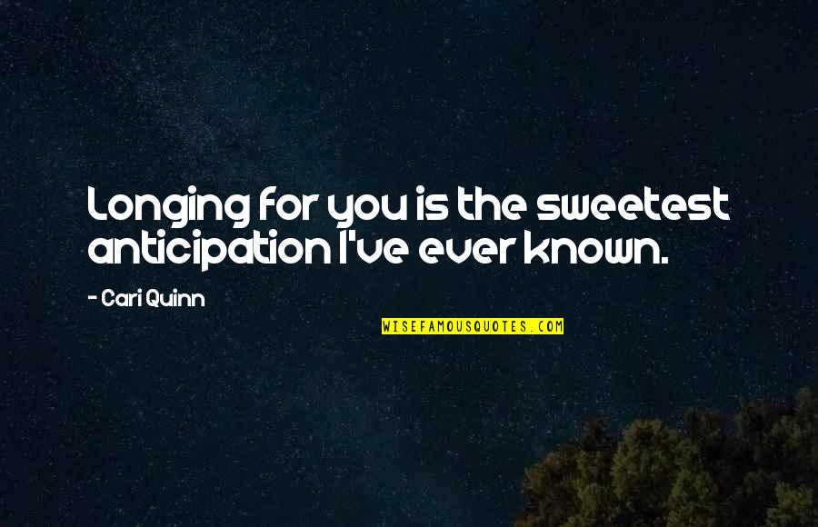 Uni Friends Quotes By Cari Quinn: Longing for you is the sweetest anticipation I've