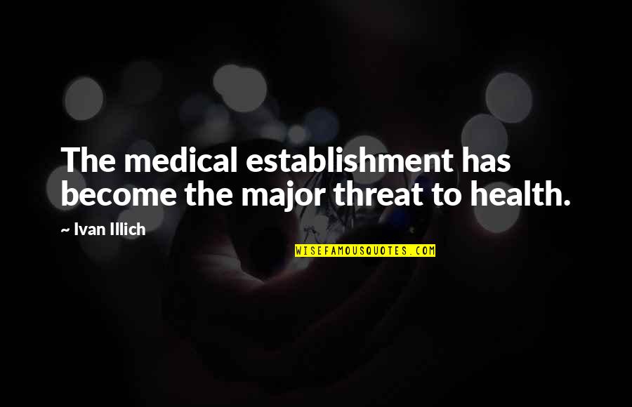 Uni Friends Quotes By Ivan Illich: The medical establishment has become the major threat