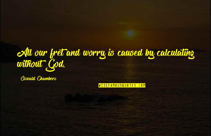 Uni Friends Quotes By Oswald Chambers: All our fret and worry is caused by Uni Friends Quotes By Oswald Chambers: All our fret and worry is caused by
