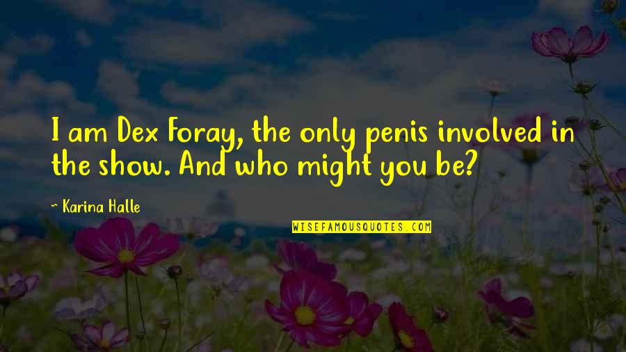 Uni Memories Quotes By Karina Halle: I am Dex Foray, the only penis involved