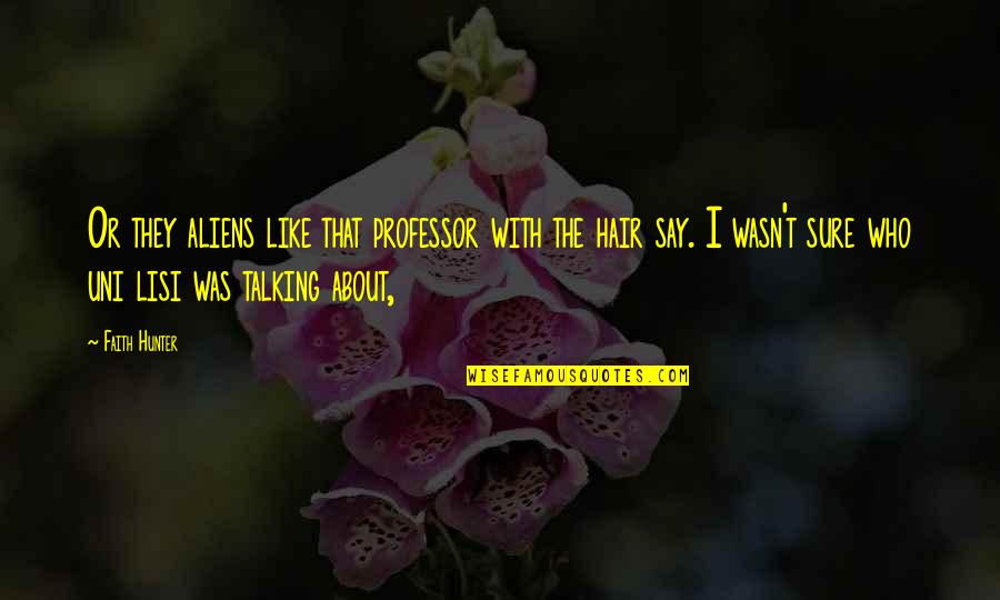 Uni Quotes By Faith Hunter: Or they aliens like that professor with the