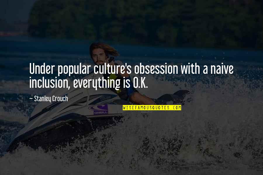 Uni Quotes By Stanley Crouch: Under popular culture's obsession with a naive inclusion,