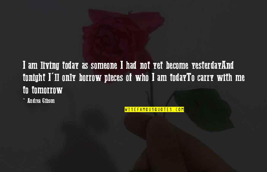 Uniaxial Tension Quotes By Andrea Gibson: I am living today as someone I had Uniaxial Tension Quotes By Andrea Gibson: I am living today as someone I had