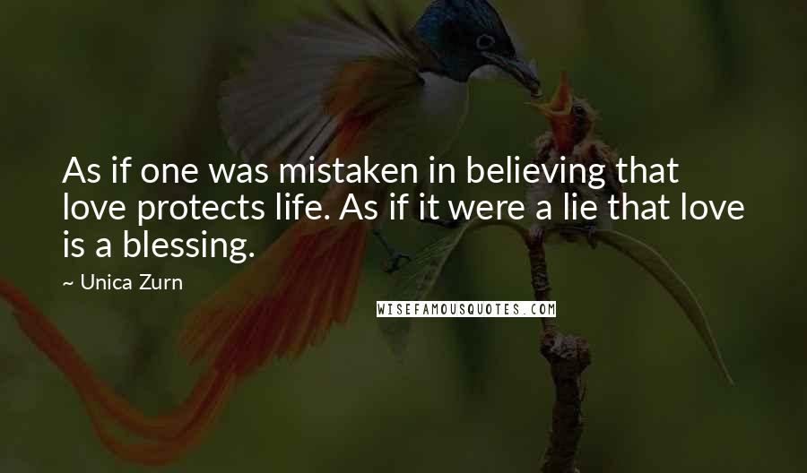 Unica Zurn quotes: As if one was mistaken in believing that love protects life. As if it were a lie that love is a blessing.