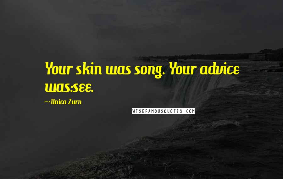 Unica Zurn quotes: Your skin was song. Your advice was:see.