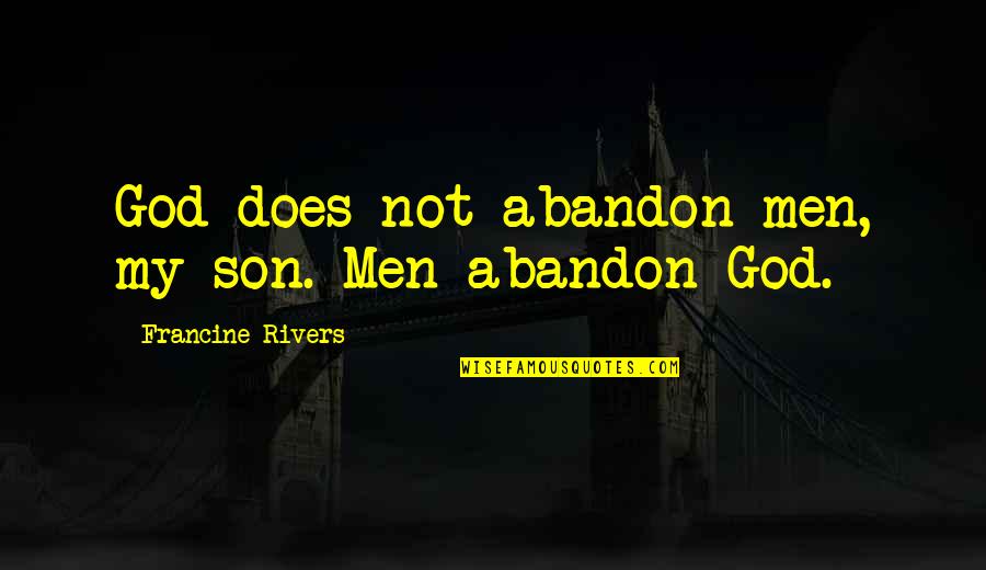 Unicefs History Quotes By Francine Rivers: God does not abandon men, my son. Men