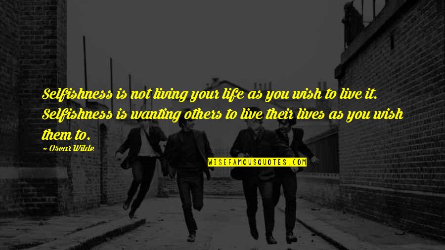 Unicellular Organism Quotes By Oscar Wilde: Selfishness is not living your life as you