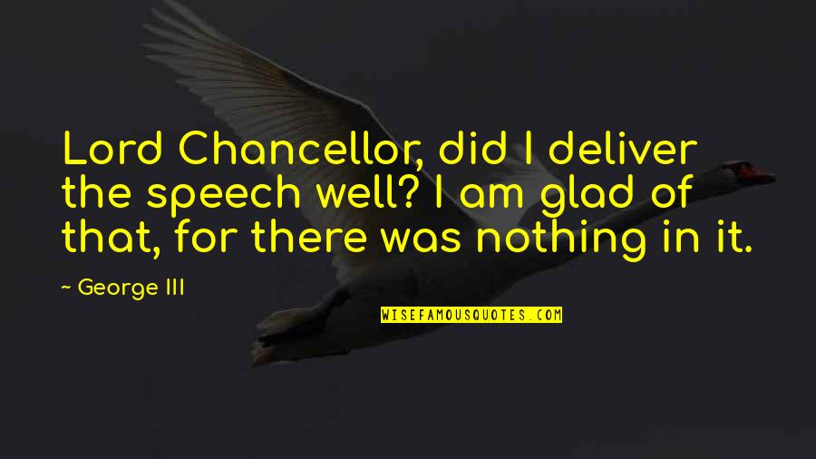 Unicenter Marcas Quotes By George III: Lord Chancellor, did I deliver the speech well? Unicenter Marcas Quotes By George III: Lord Chancellor, did I deliver the speech well?
