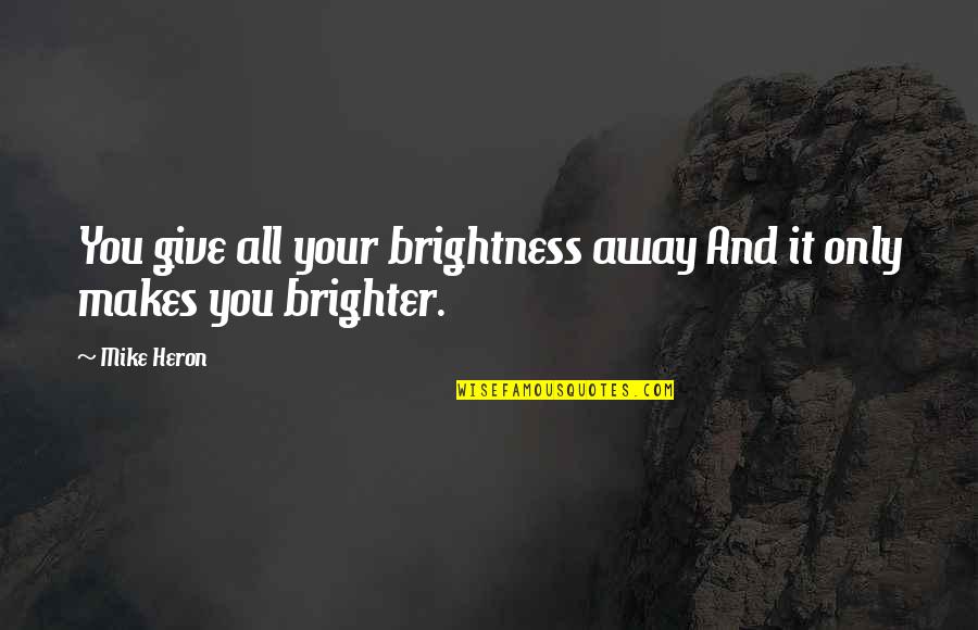 Unicidade Quotes By Mike Heron: You give all your brightness away And it