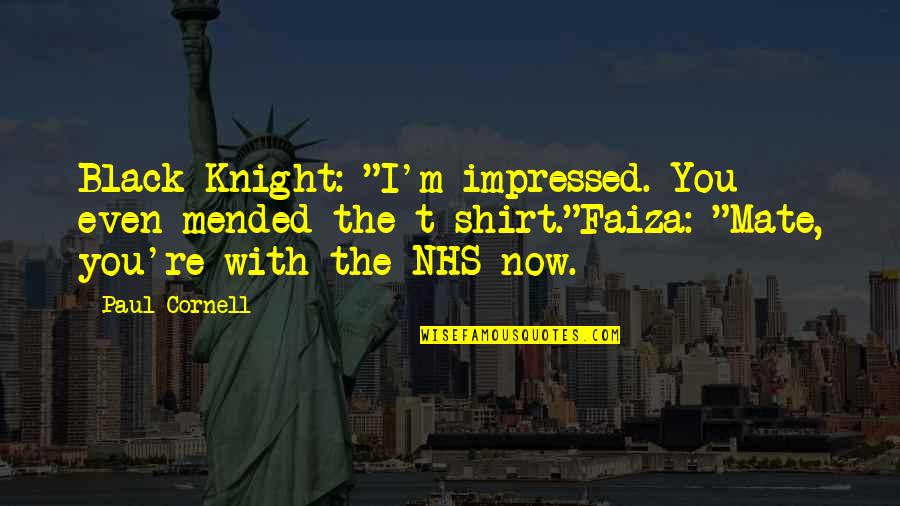 Unicidades Quotes By Paul Cornell: Black Knight: "I'm impressed. You even mended the Unicidades Quotes By Paul Cornell: Black Knight: "I'm impressed. You even mended the