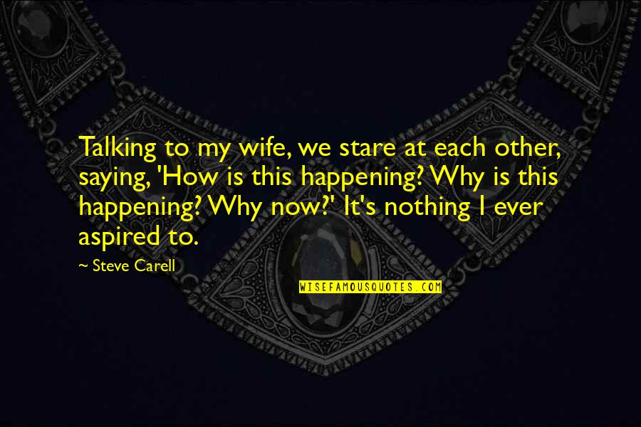 Unicidades Quotes By Steve Carell: Talking to my wife, we stare at each Unicidades Quotes By Steve Carell: Talking to my wife, we stare at each