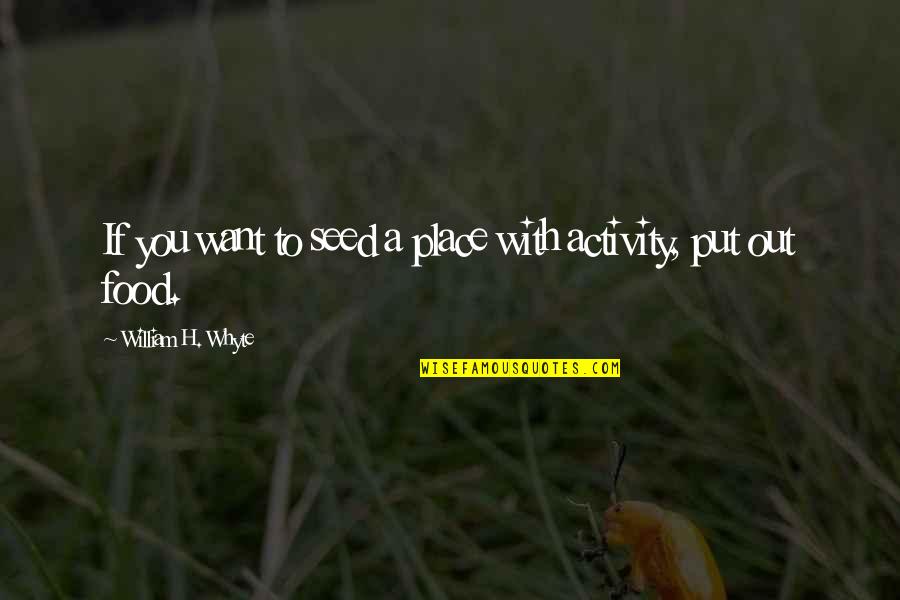 Unicidades Quotes By William H. Whyte: If you want to seed a place with