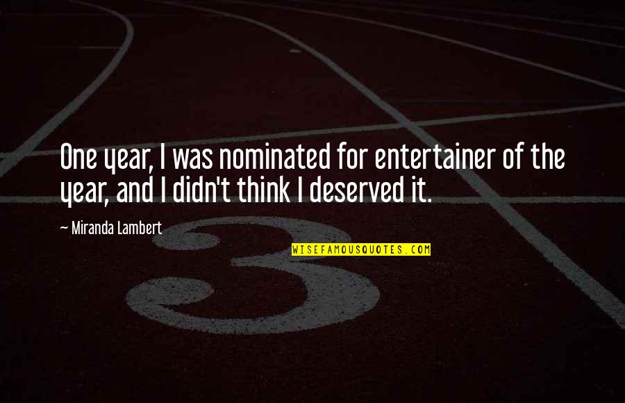 Unicorn In The Glass Menagerie Quotes By Miranda Lambert: One year, I was nominated for entertainer of Unicorn In The Glass Menagerie Quotes By Miranda Lambert: One year, I was nominated for entertainer of