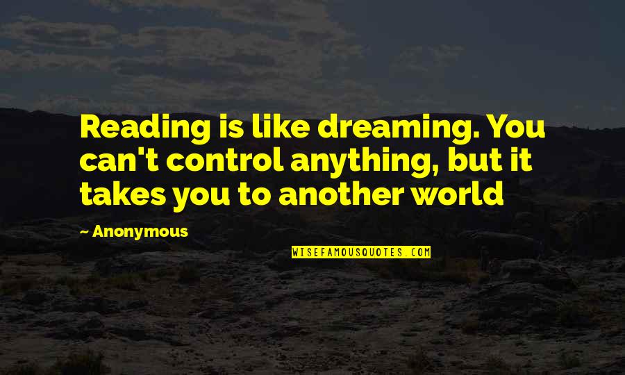 Unicorn Poetry And Quotes By Anonymous: Reading is like dreaming. You can't control anything,