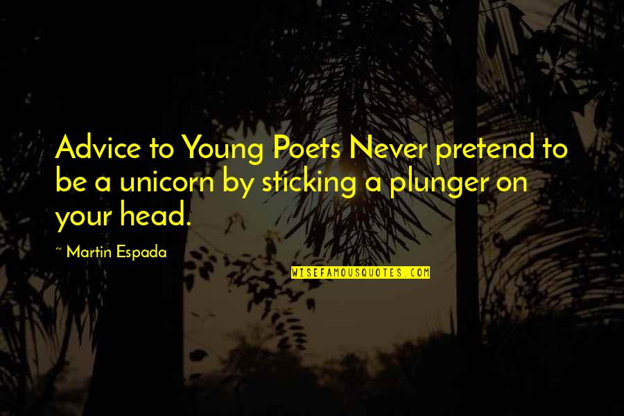 Unicorn Poetry And Quotes By Martin Espada: Advice to Young Poets Never pretend to be