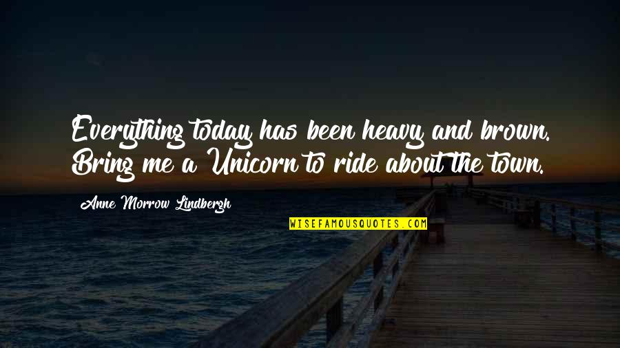 Unicorn Quotes By Anne Morrow Lindbergh: Everything today has been heavy and brown. Bring