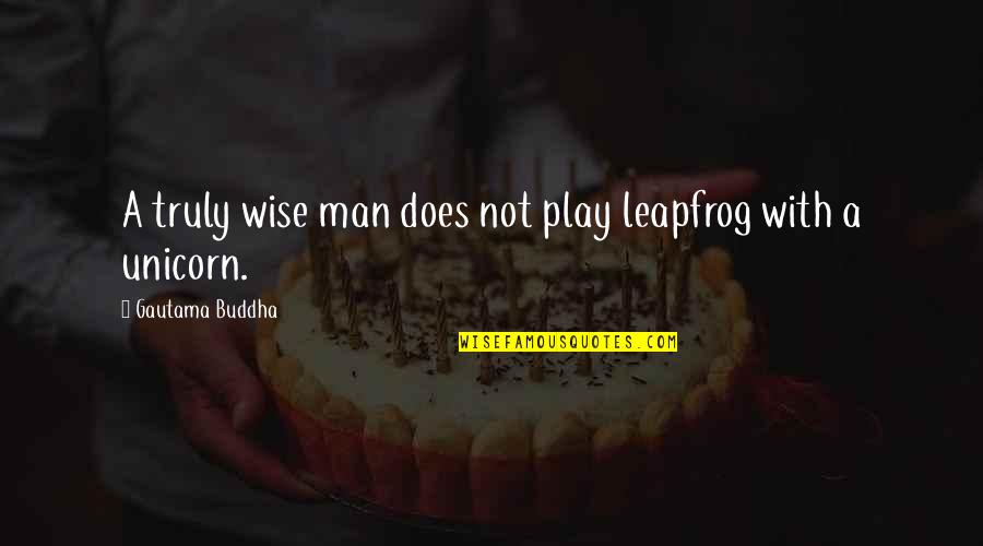 Unicorn Quotes By Gautama Buddha: A truly wise man does not play leapfrog