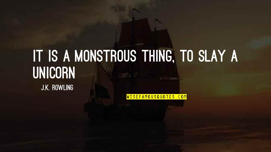 Unicorn Quotes By J.K. Rowling: it is a monstrous thing, to slay a