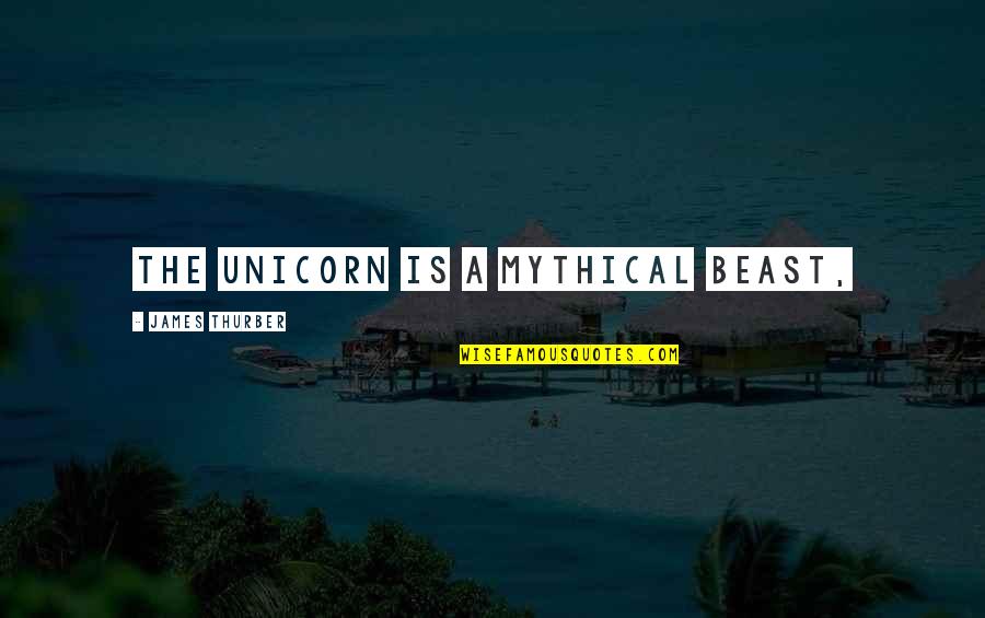 Unicorn Quotes By James Thurber: The unicorn is a mythical beast,