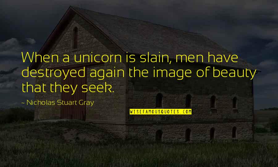 Unicorn Quotes By Nicholas Stuart Gray: When a unicorn is slain, men have destroyed