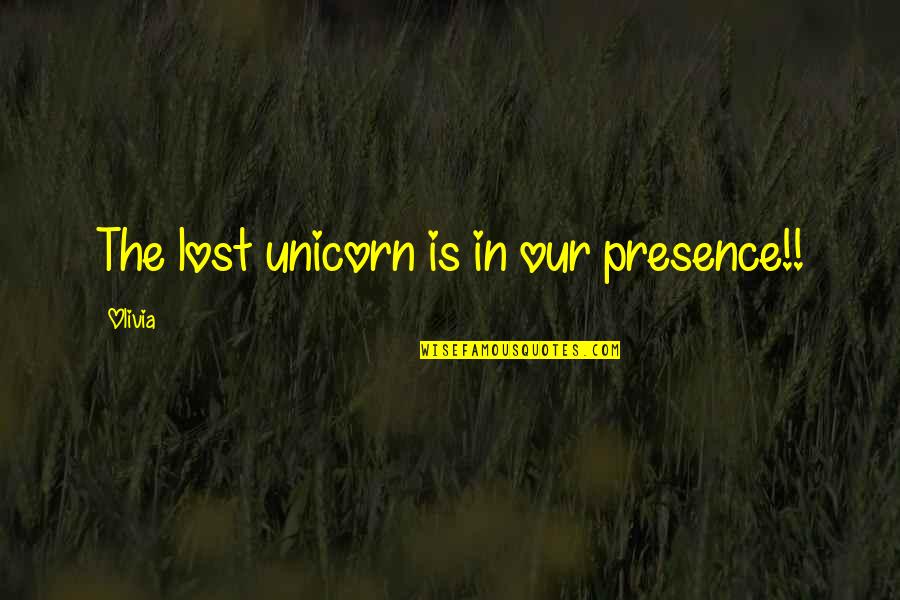 Unicorn Quotes By Olivia: The lost unicorn is in our presence!!