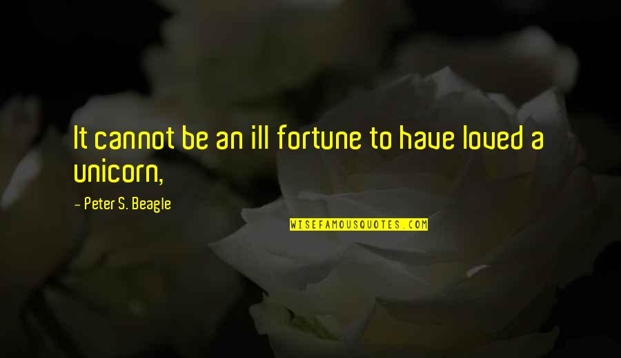 Unicorn Quotes By Peter S. Beagle: It cannot be an ill fortune to have