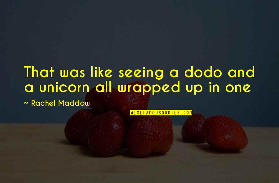 Unicorn Quotes By Rachel Maddow: That was like seeing a dodo and a