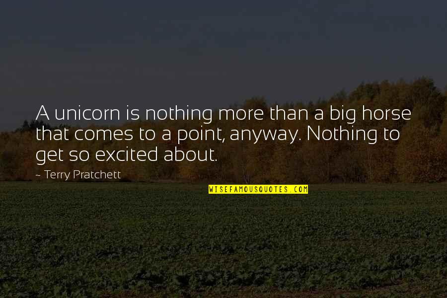 Unicorn Quotes By Terry Pratchett: A unicorn is nothing more than a big