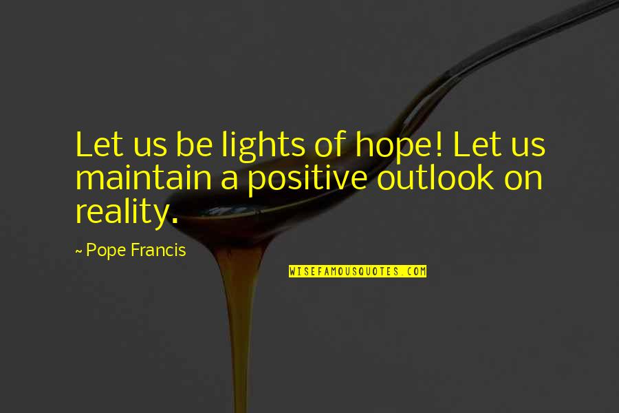 Unicornios Reales Quotes By Pope Francis: Let us be lights of hope! Let us